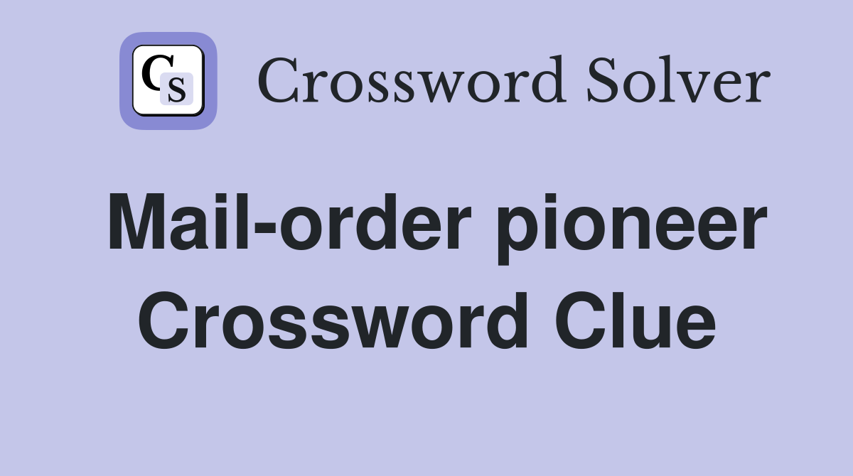 Mail-order pioneer Crossword Clue