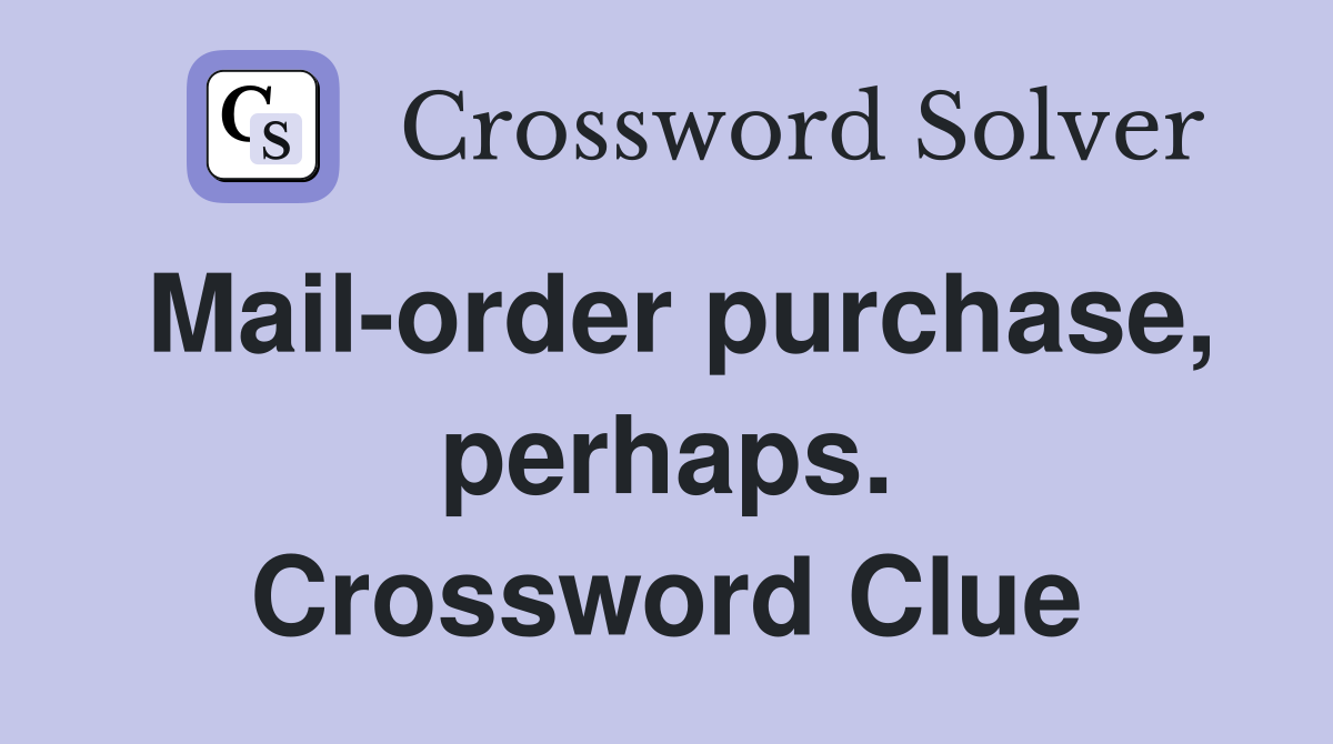 Mail-order purchase, perhaps. Crossword Clue