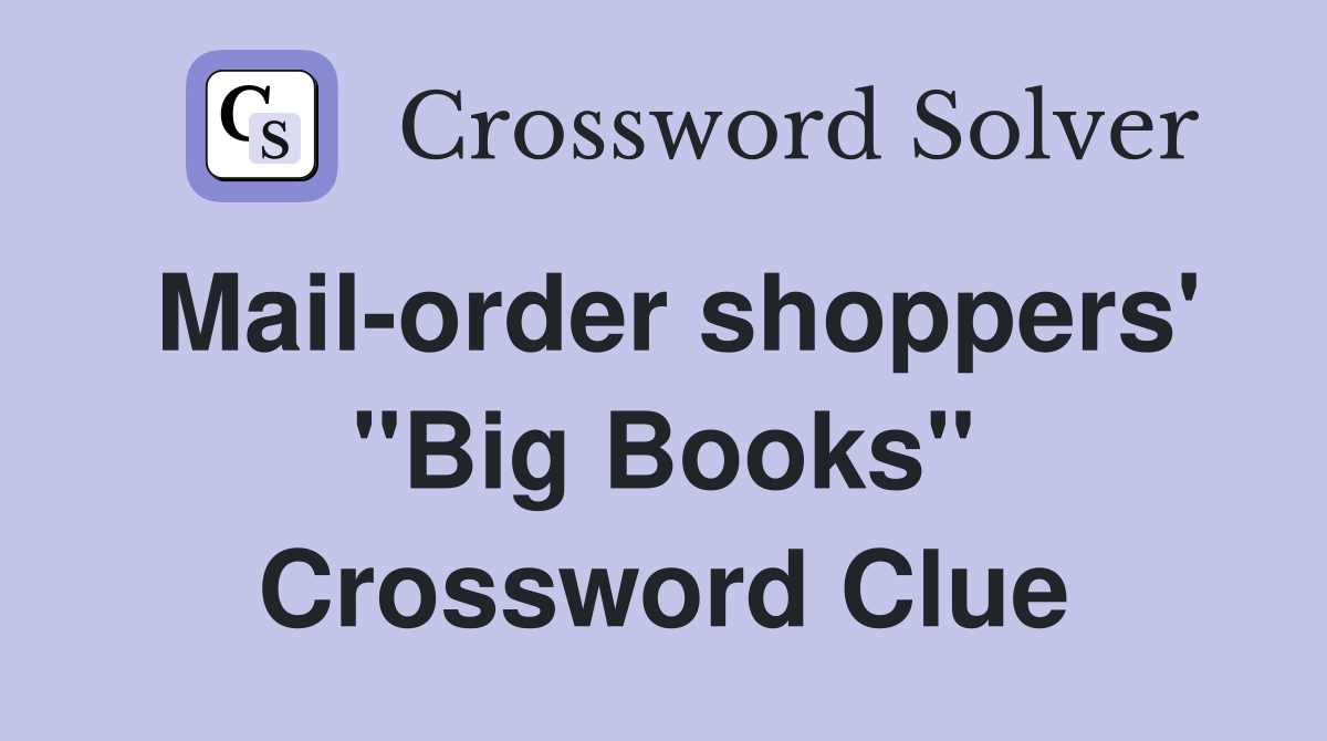 Mail-order shoppers' "Big Books" Crossword Clue