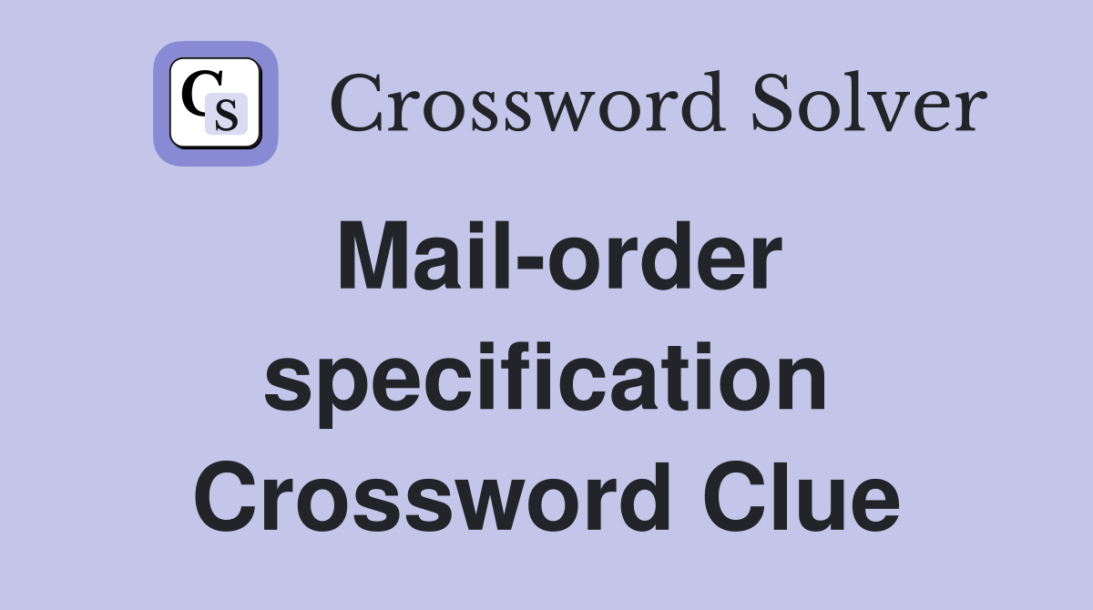 Mail-order specification Crossword Clue