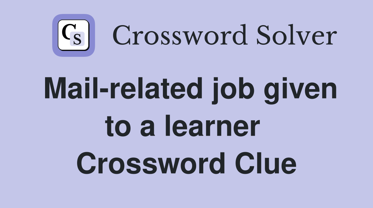 Mail-related job given to a learner  Crossword Clue