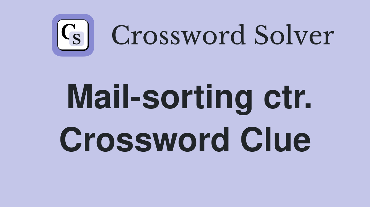 Mail-sorting ctr. Crossword Clue