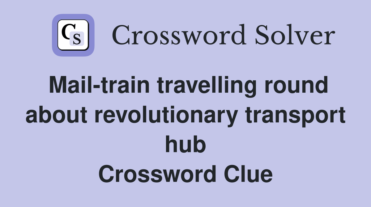 Mail-train travelling round about revolutionary transport hub Crossword Clue
