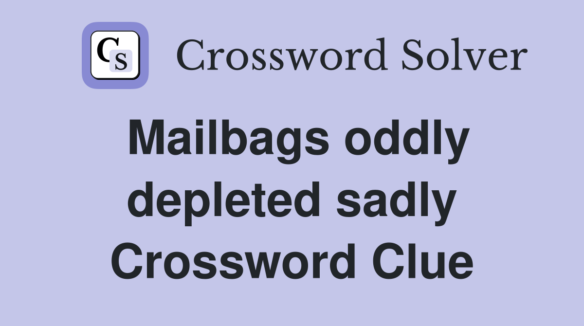 Mailbags oddly depleted sadly Crossword Clue