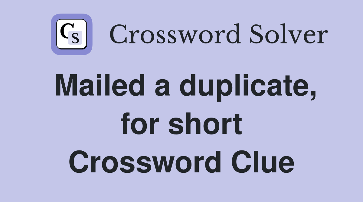 Mailed a duplicate, for short Crossword Clue