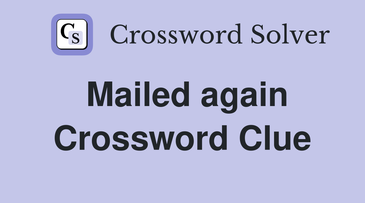 Mailed again Crossword Clue