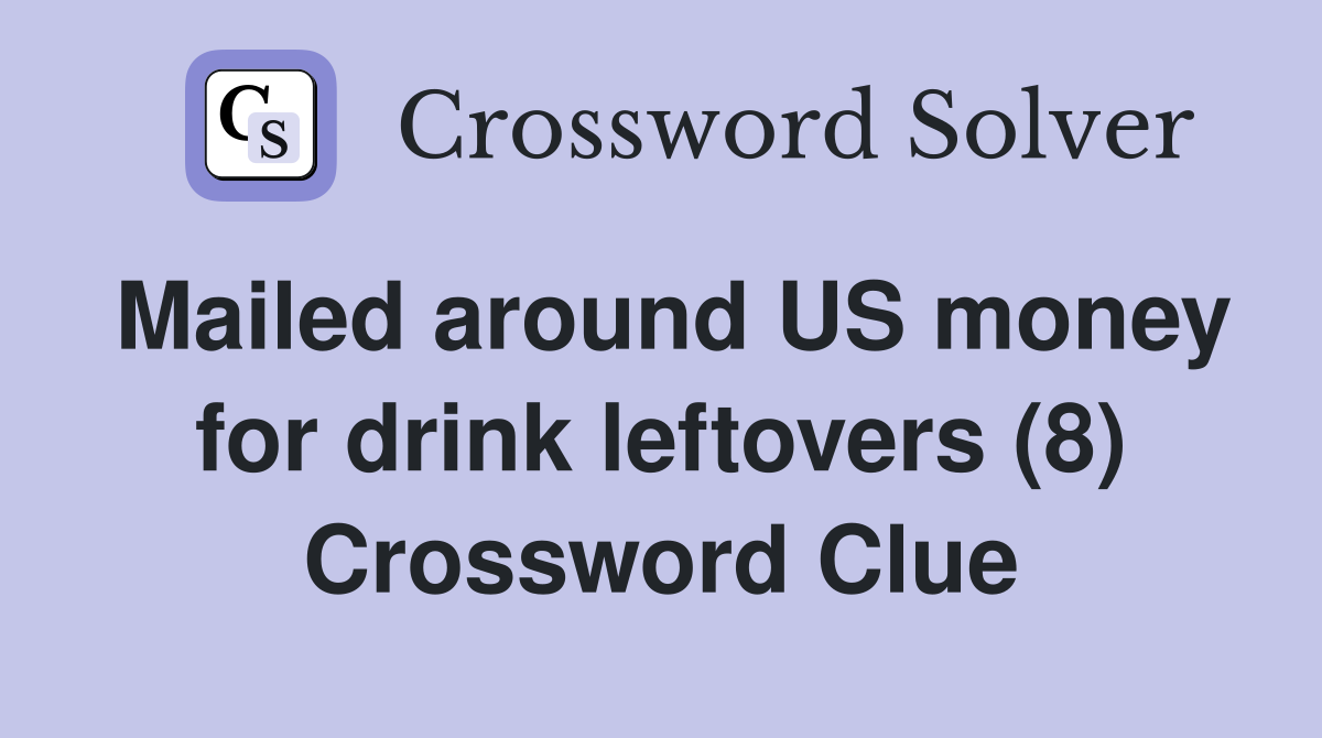 Mailed around US money for drink leftovers (8) Crossword Clue