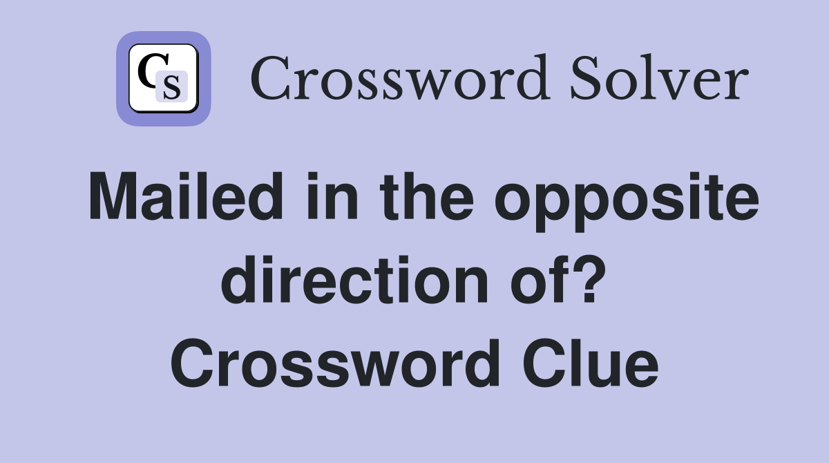 Mailed in the opposite direction of? Crossword Clue