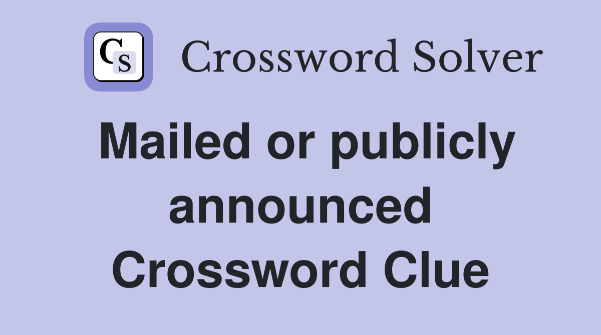 Mailed or publicly announced Crossword Clue