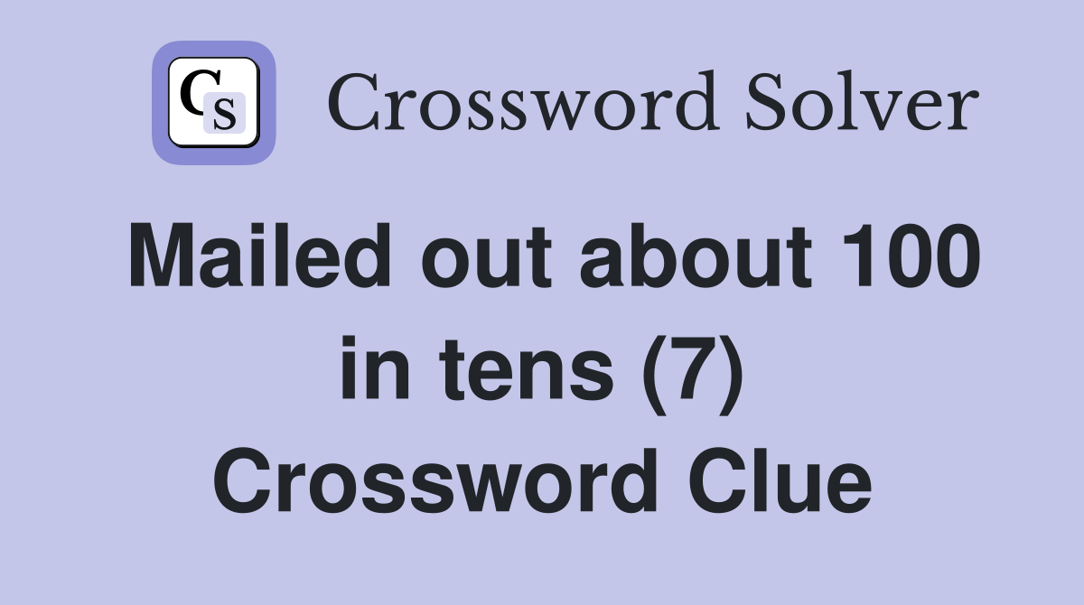 Mailed out about 100 in tens (7) Crossword Clue
