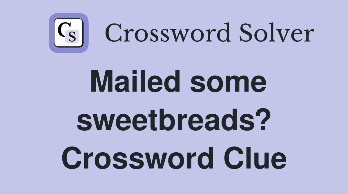 Mailed some sweetbreads? Crossword Clue