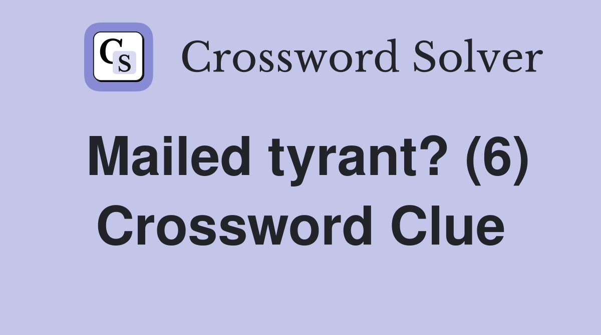 Mailed tyrant? (6) Crossword Clue