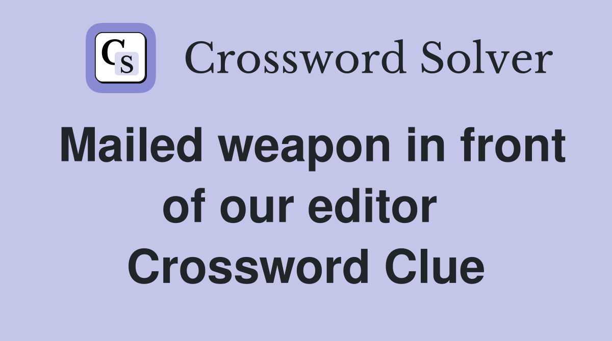Mailed weapon in front of our editor  Crossword Clue