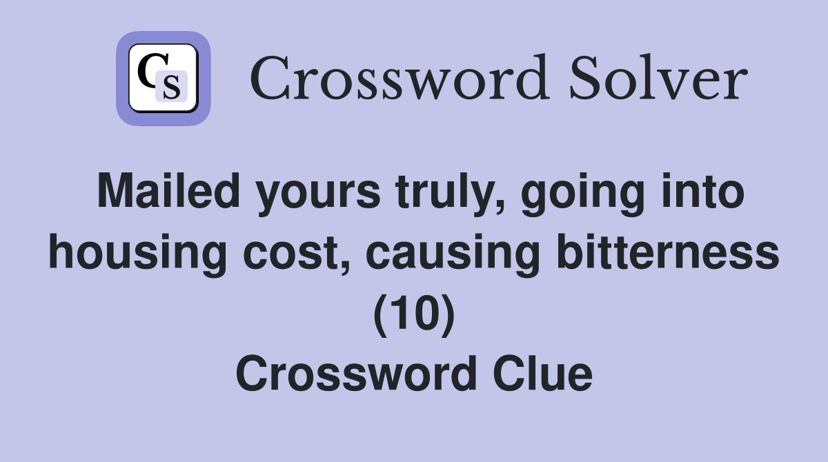 Mailed yours truly, going into housing cost, causing bitterness (10) Crossword Clue