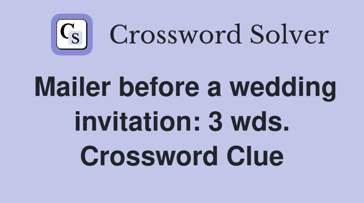 Mailer before a wedding invitation: 3 wds. Crossword Clue