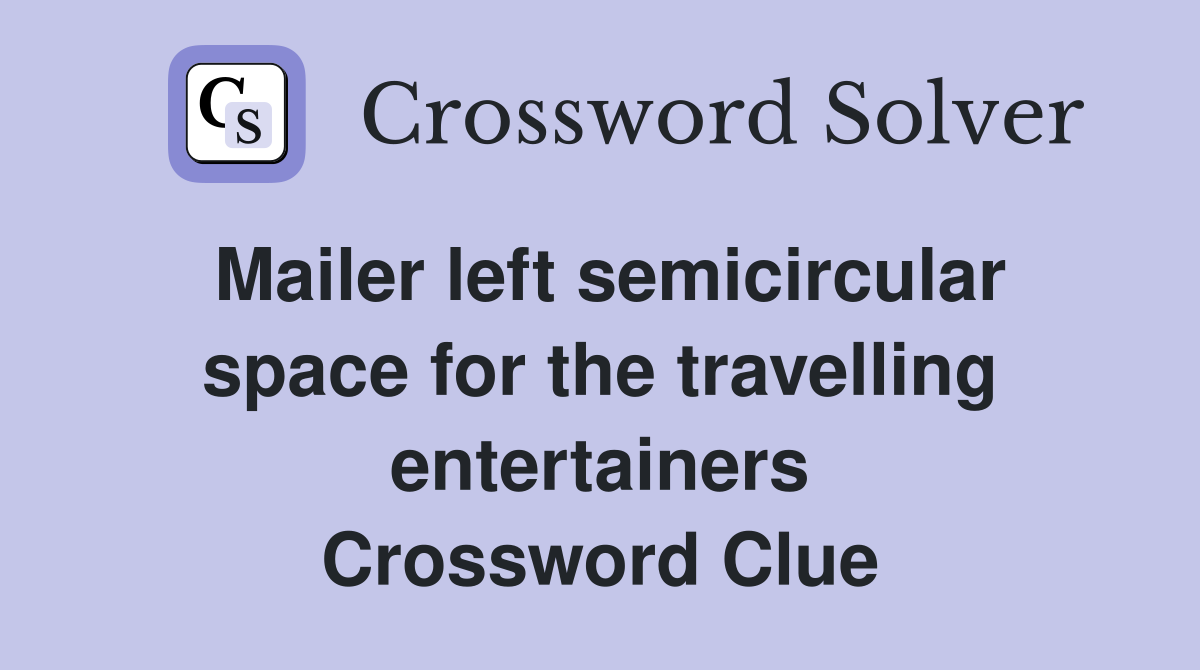 Mailer left semicircular space for the travelling entertainers Crossword Clue