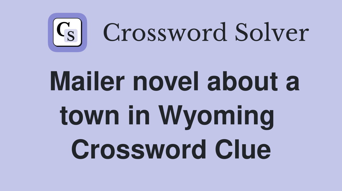 Mailer novel about a town in Wyoming  Crossword Clue