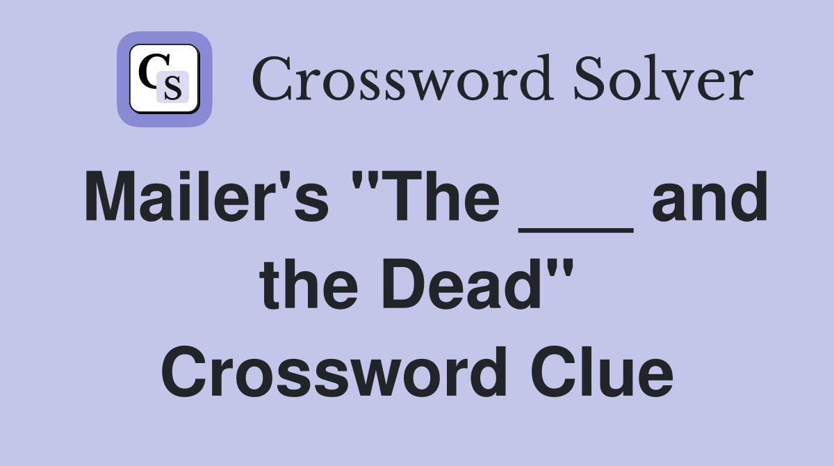 Mailer's "The ___ and the Dead" Crossword Clue