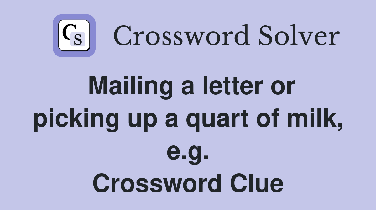 Mailing a letter or picking up a quart of milk, e.g. Crossword Clue