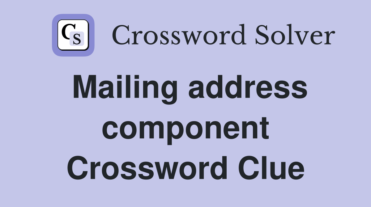 Mailing address component Crossword Clue