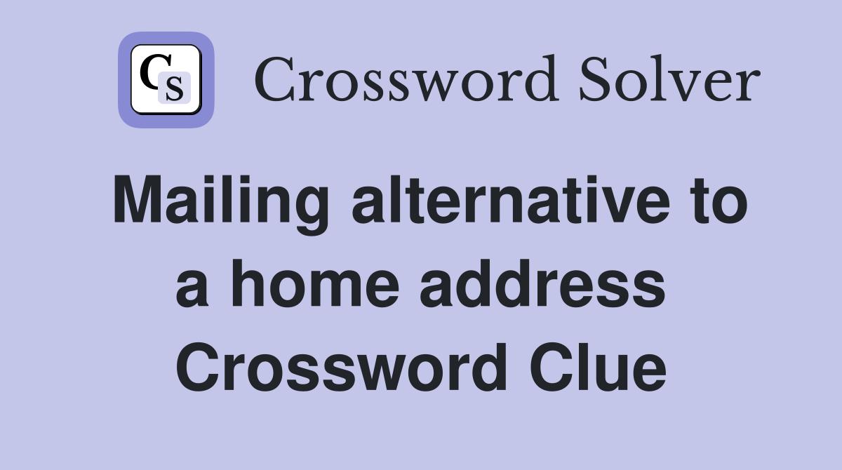 Mailing alternative to a home address Crossword Clue