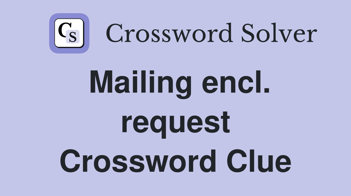 Mailing encl. request Crossword Clue