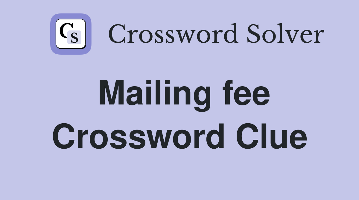 Mailing fee Crossword Clue