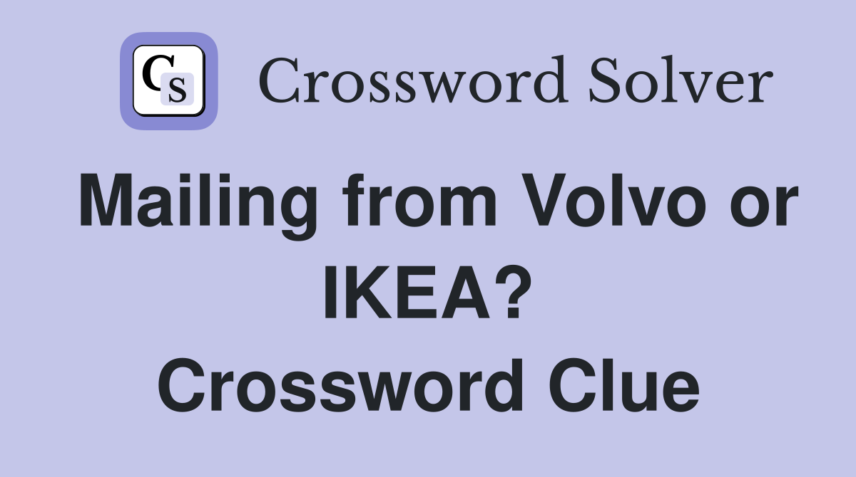 Mailing from Volvo or IKEA? Crossword Clue