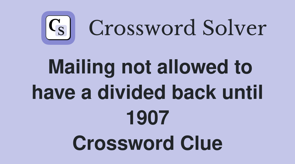 Mailing not allowed to have a divided back until 1907 Crossword Clue