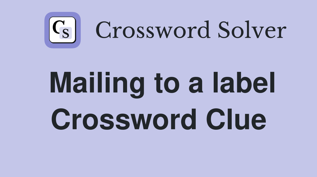 Mailing to a label Crossword Clue