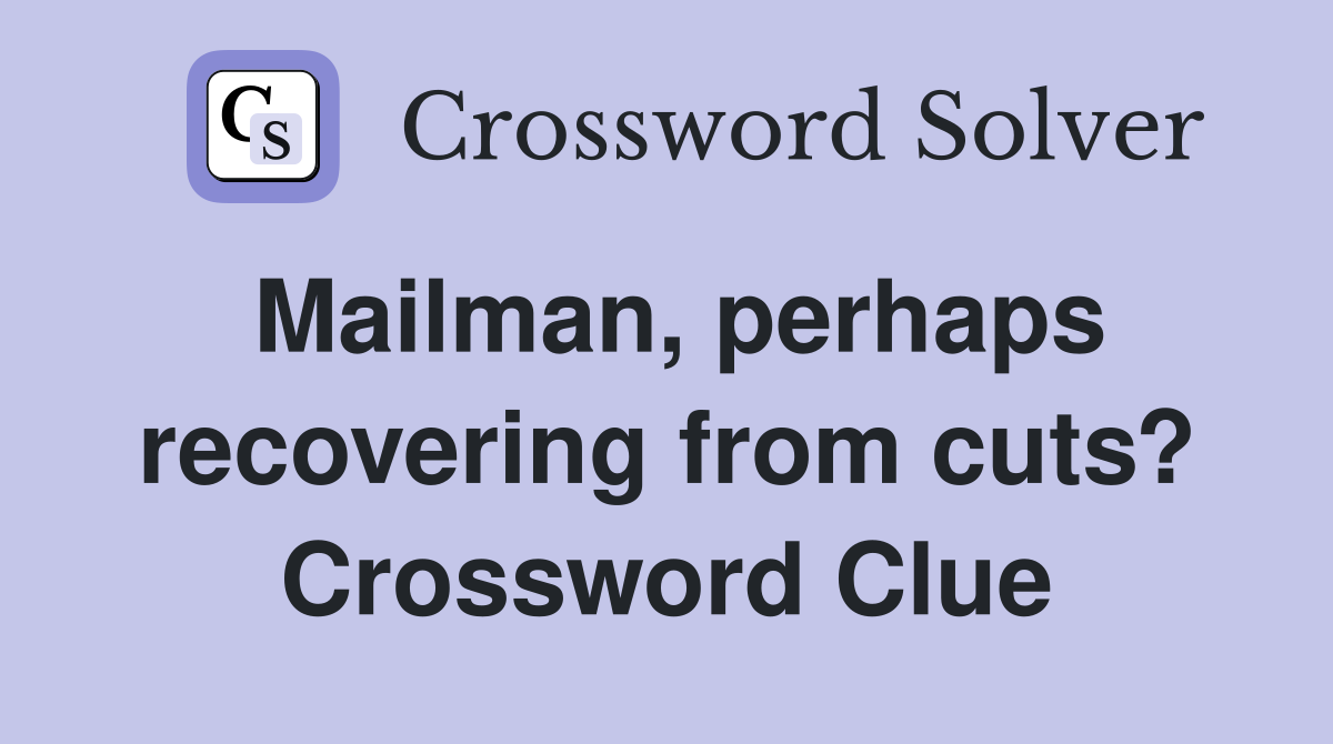 Mailman, perhaps recovering from cuts? Crossword Clue