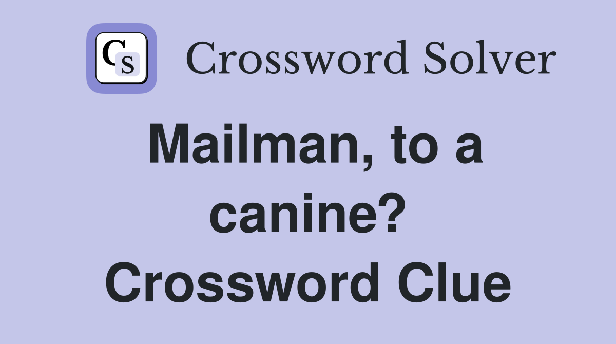 Mailman, to a canine? Crossword Clue