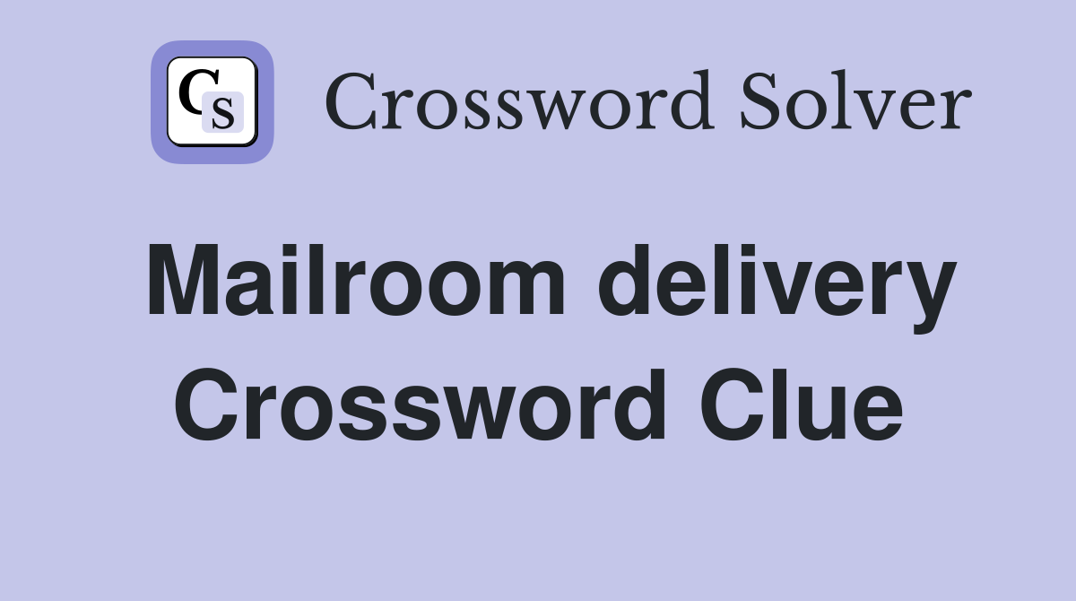 Mailroom delivery Crossword Clue