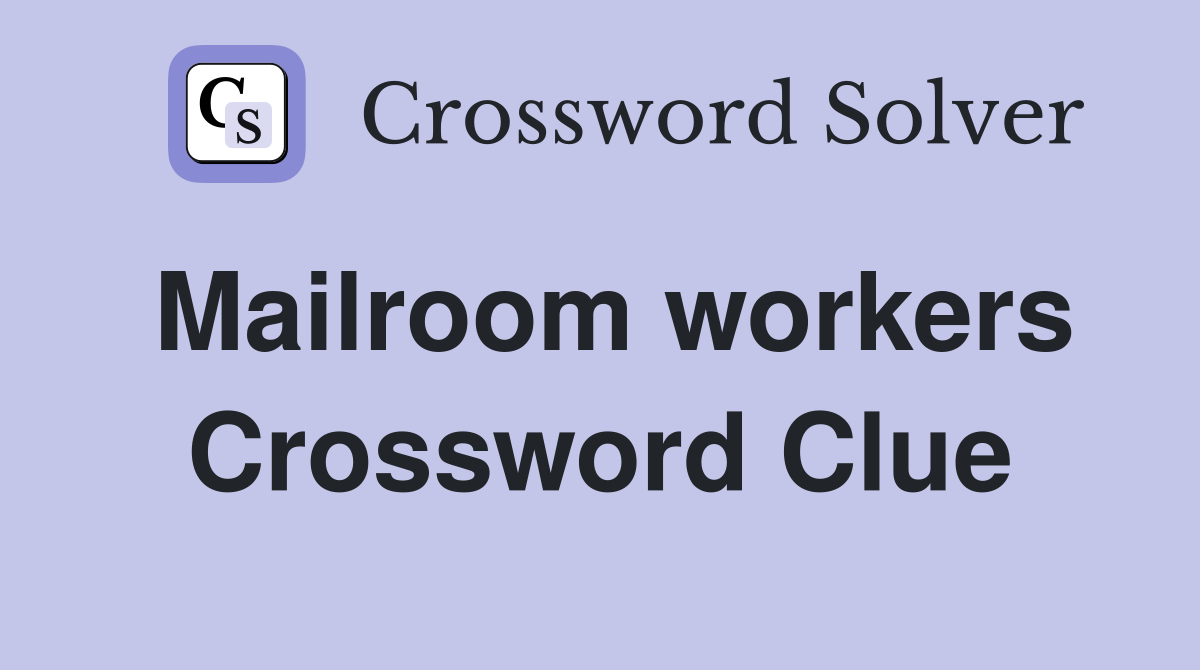 Mailroom workers Crossword Clue