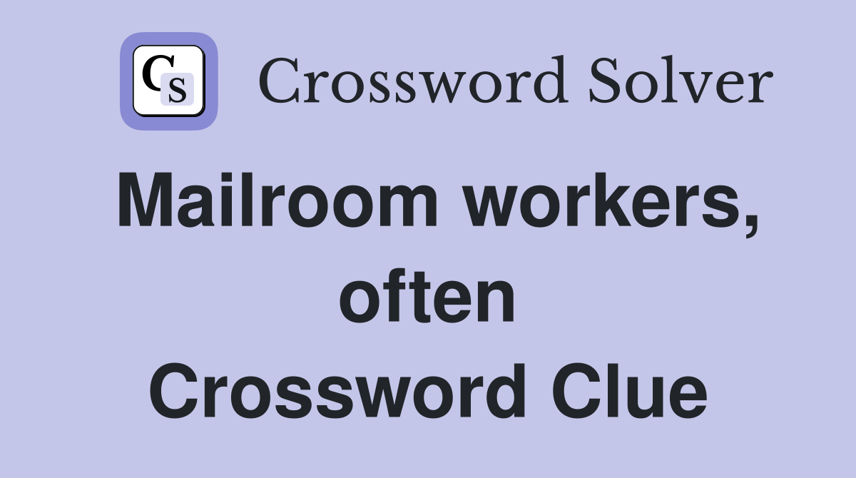 Mailroom workers, often Crossword Clue