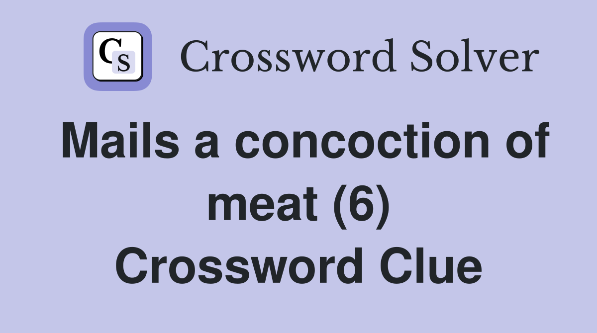 Mails a concoction of meat (6) Crossword Clue