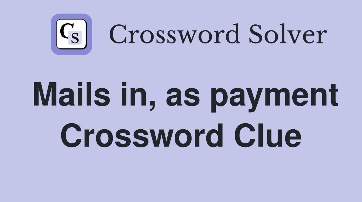 Mails in, as payment Crossword Clue