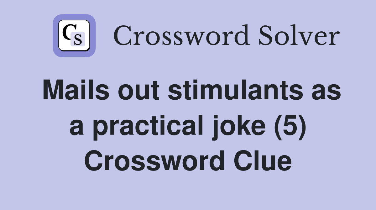 Mails out stimulants as a practical joke (5) Crossword Clue
