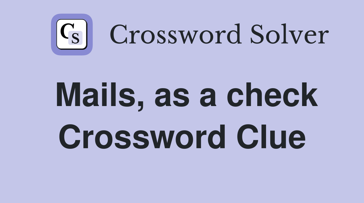 Mails, as a check Crossword Clue