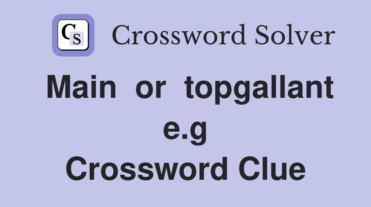 Main  or  topgallant e.g Crossword Clue