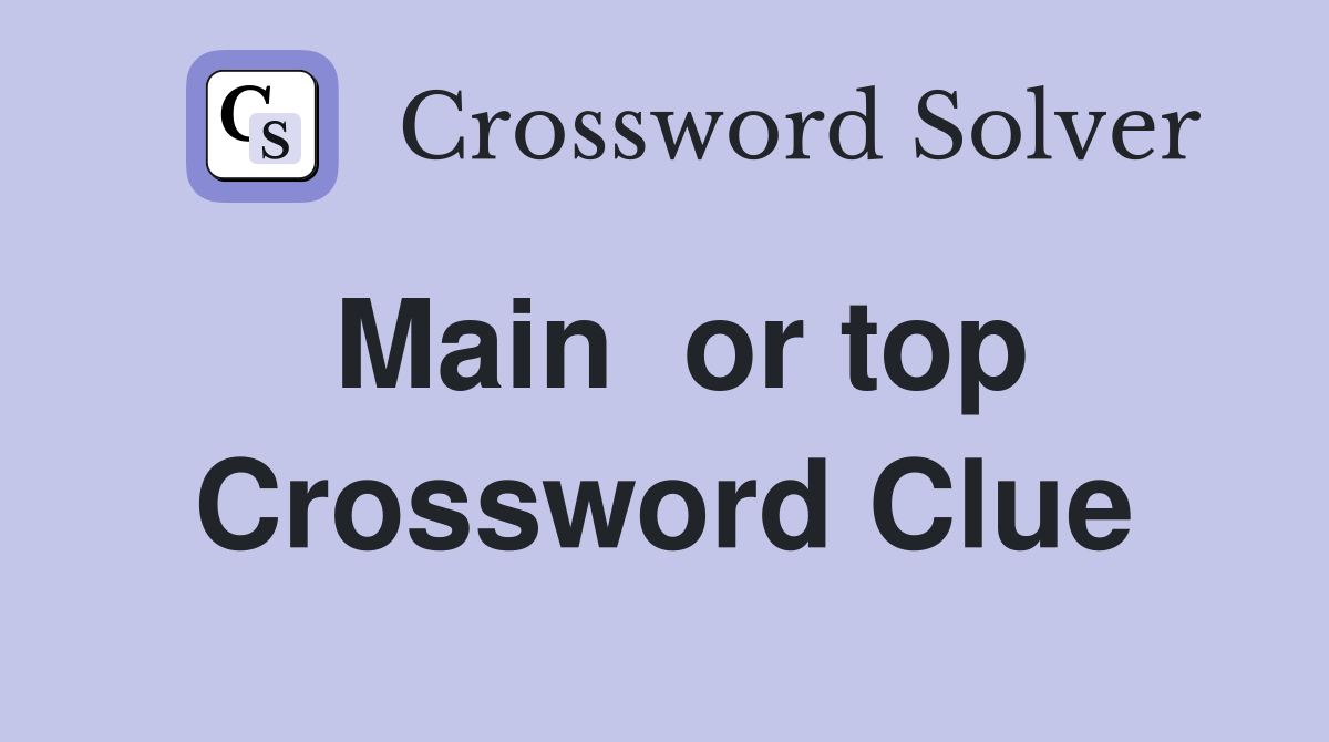 Main  or top Crossword Clue