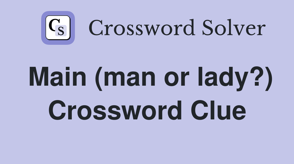 Main (man or lady?) Crossword Clue