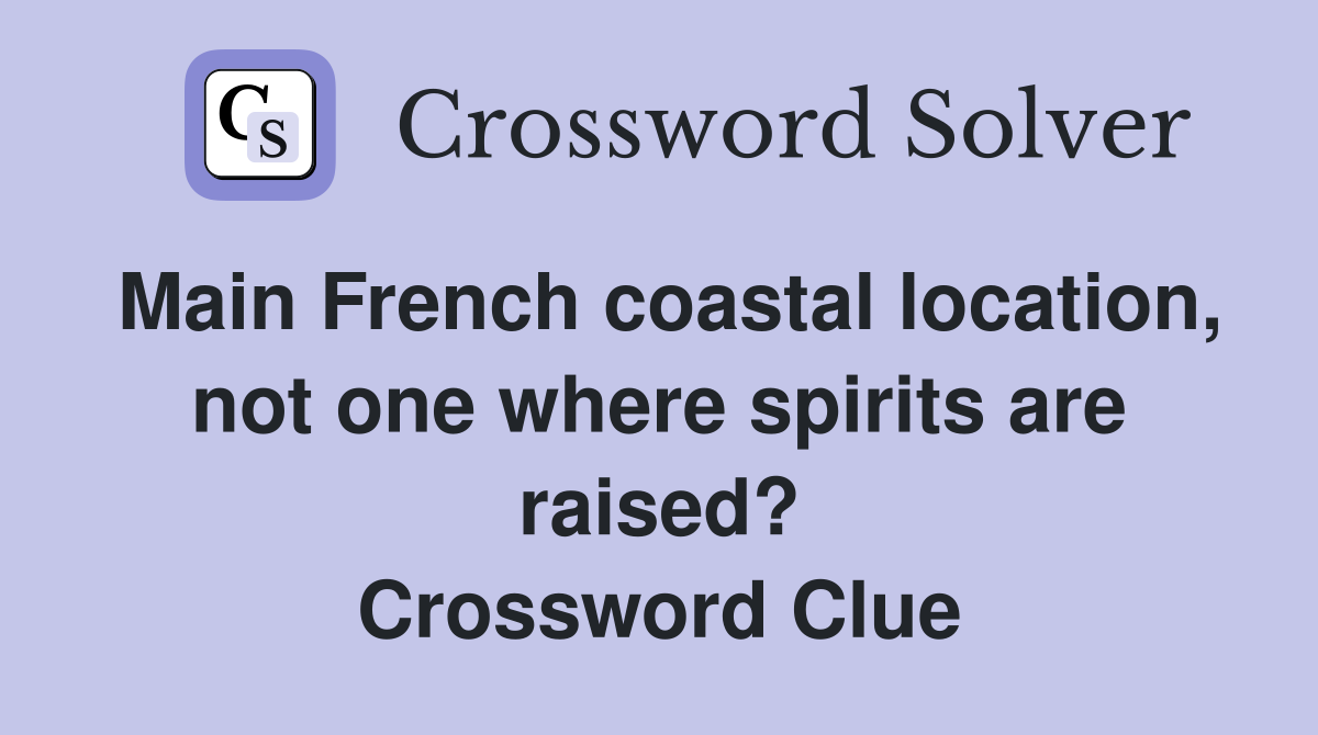 Main French coastal location, not one where spirits are raised? Crossword Clue