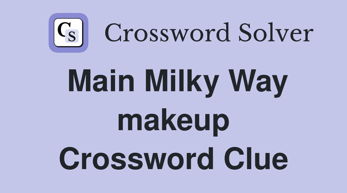 Main Milky Way makeup Crossword Clue