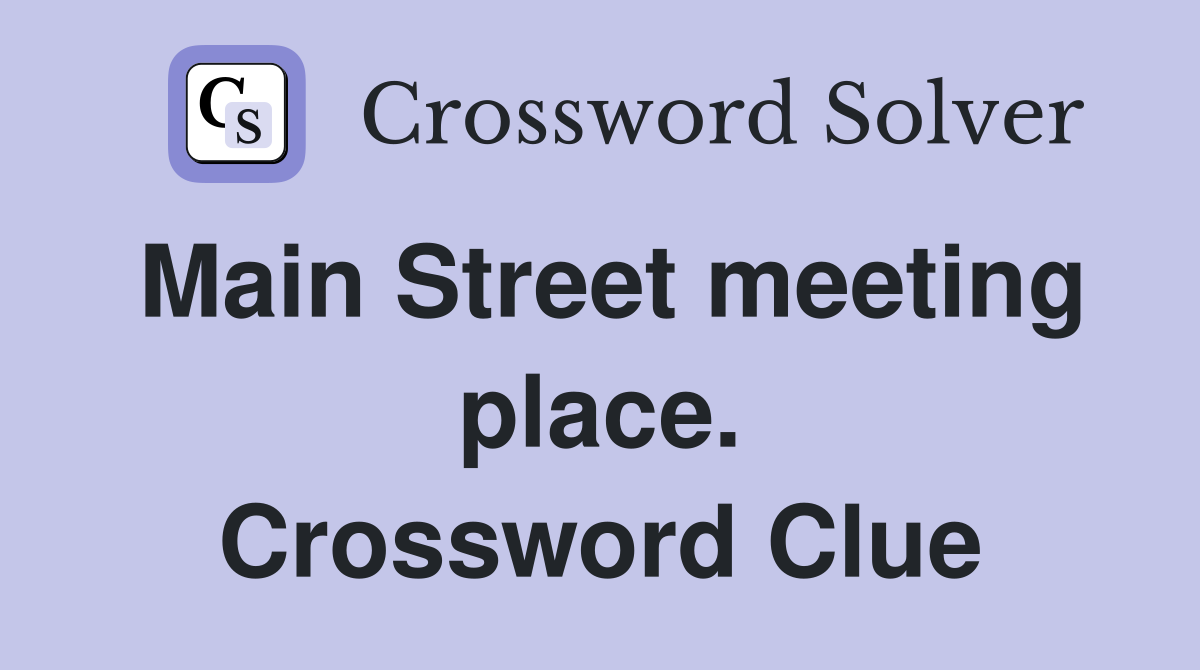 Main Street meeting place. Crossword Clue