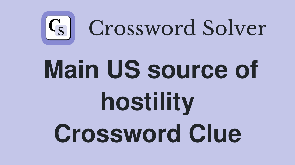 Main US source of hostility Crossword Clue