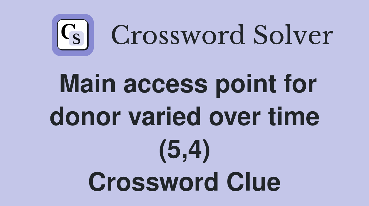 Main access point for donor varied over time (5,4) Crossword Clue