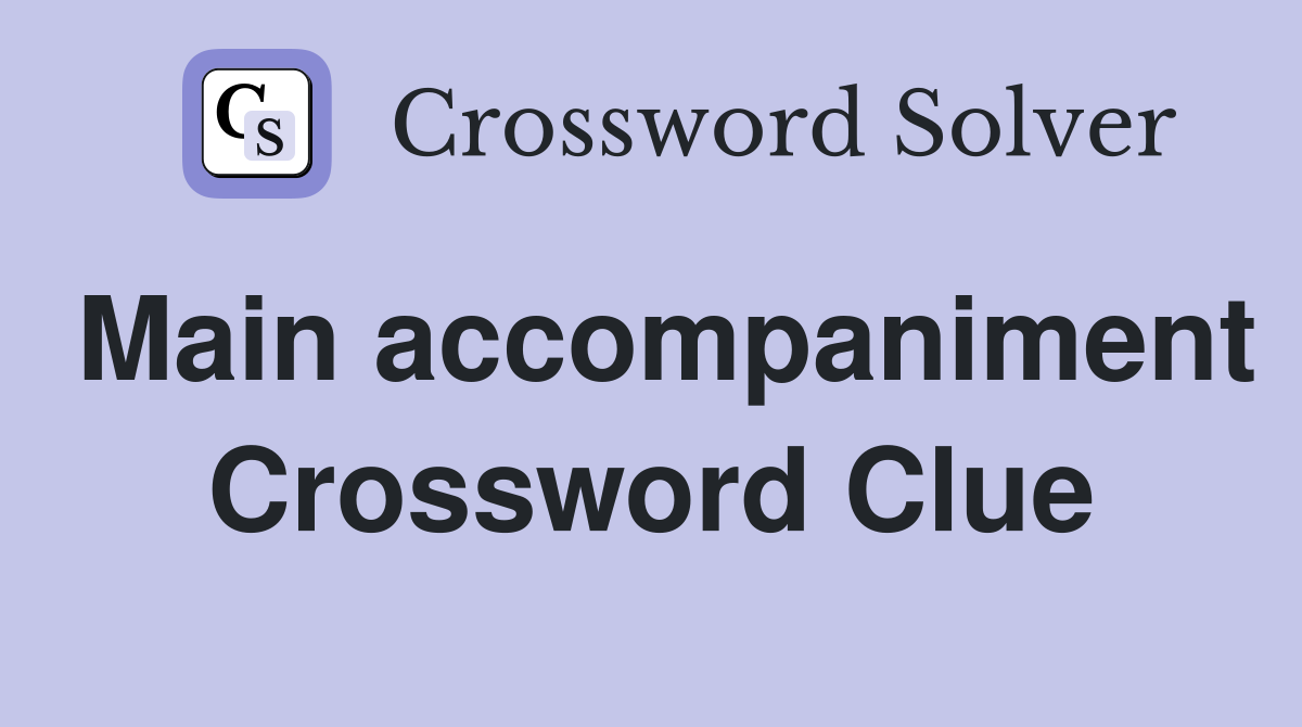 Main accompaniment Crossword Clue
