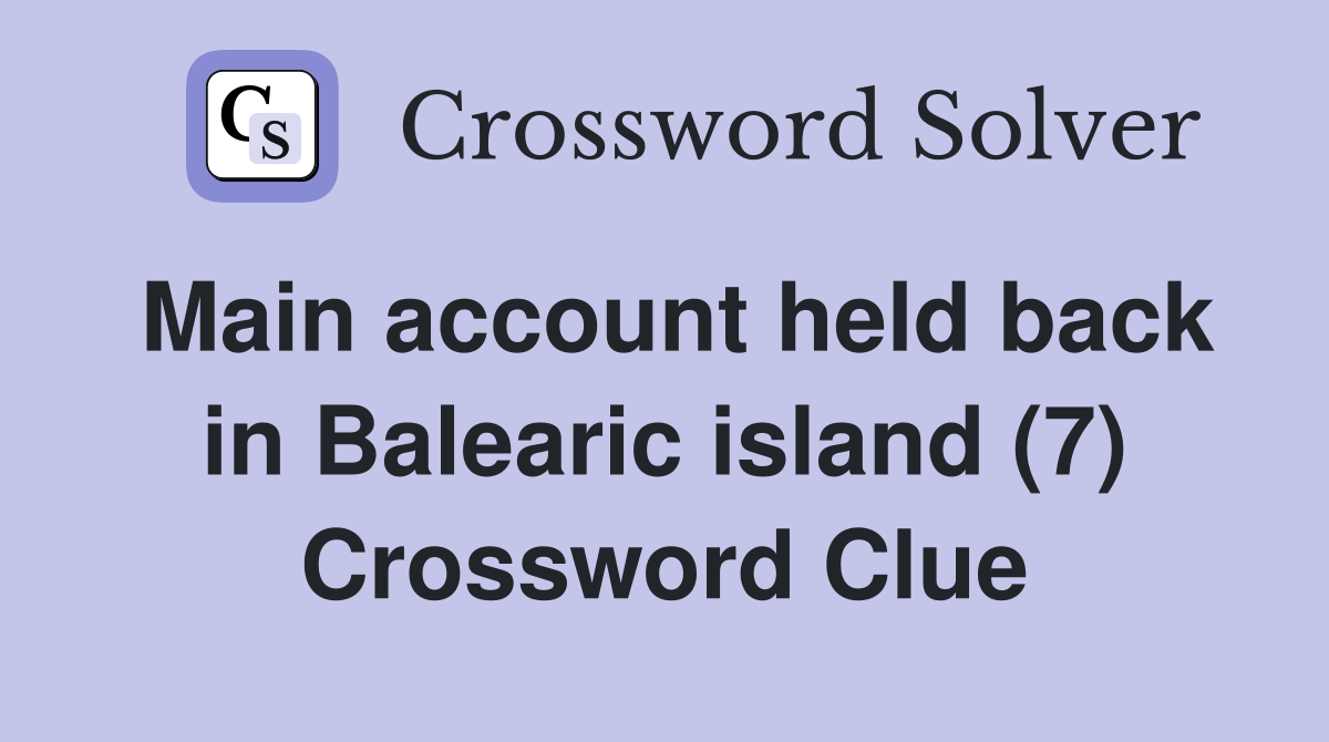 Main account held back in Balearic island (7) Crossword Clue