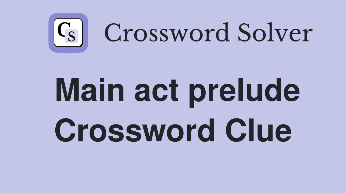 Main act prelude Crossword Clue